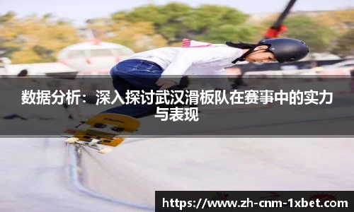 数据分析：深入探讨武汉滑板队在赛事中的实力与表现